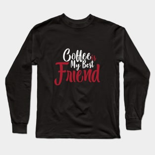 Coffee is my bestfriend Long Sleeve T-Shirt